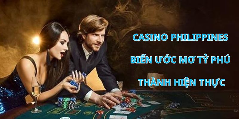 Casino Philippines: Biến Ước Mơ Tỷ Phú Thành Hiện Thực