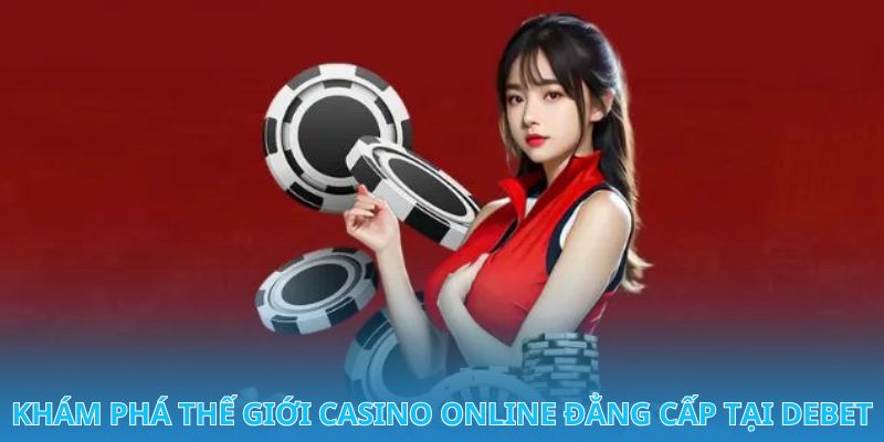 Đăng ký Debet Casino ngay hôm nay để nhận quà khủng