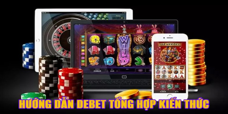 Hướng dẫn Debet tổng hợp đa dạng kiến thức hữu ích