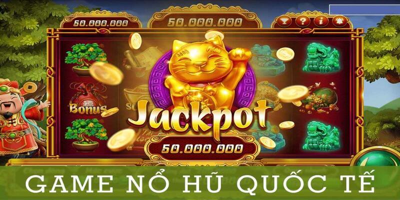 Lựa chọn game nổ hũ quốc tế cần các tiêu chí quan trọng