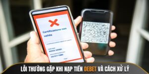 Lỗi Thường Gặp Khi Nạp Tiền Debet Và Cách Xử Lý Hiệu Quả